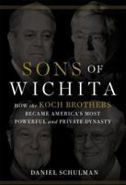 Sons of Wichita How the Koch Brothers Became America's Most Powerful and Private Dynasty  9781455518739 Front Cover