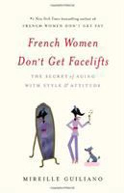 French Women Don't Get Facelifts The Secret of Aging with Style and Attitude  9781455524112 Front Cover