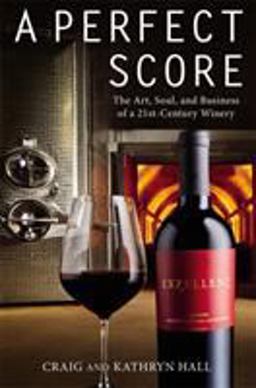 Perfect Score The Art, Soul, and Business of a 21st-Century Winery  9781455535767 Front Cover