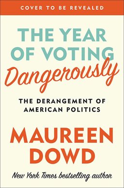 Year of Voting Dangerously The Derangement of American Politics  9781455539260 Front Cover