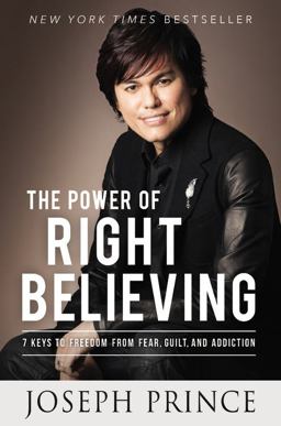 Power of Right Believing 7 Keys to Freedom from Fear, Guilt, and Addiction  9781455553143 Front Cover