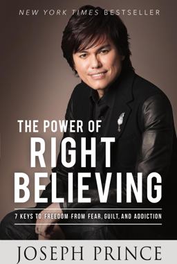 Power of Right Believing 7 Keys to Freedom from Fear, Guilt, and Addiction  9781455553167 Front Cover