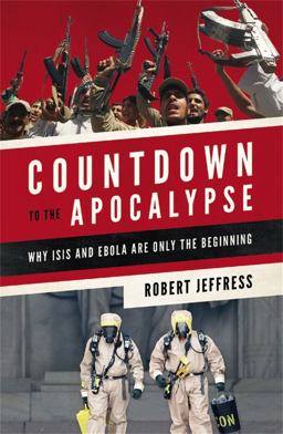 Countdown to the Apocalypse Why ISIS and Ebola Are Only the Beginning  9781455563043 Front Cover