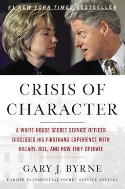 Crisis of Character A White House Secret Service Officer Discloses His Firsthand Experience with Hillary, Bill, and How They Operate  9781455568871 Front Cover