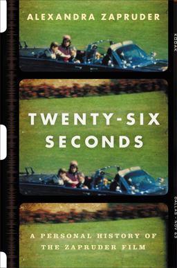 Twenty-Six Seconds A Personal History of the Zapruder Film  9781455574810 Front Cover