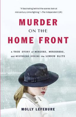 Murder on the Home Front A True Story of Morgues, Murderers, and Mysteries During the London Blitz  9781455576067 Front Cover