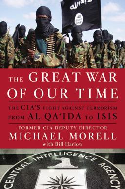 Great War of Our Time The CIA's Fight Against Terrorism--From Al Qa'ida to ISIS  9781455585663 Front Cover