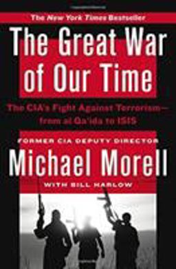 Great War of Our Time The CIA's Fight Against Terrorism--From Al Qa'ida to ISIS  9781455585670 Front Cover