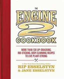 Engine 2 Cookbook More Than 130 Lip-Smacking, Rib-Sticking, Body-Slimming Recipes to Live Plant-Strong  9781455591206 Front Cover