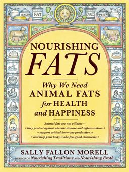 Nourishing Fats Why We Need Animal Fats for Health and Happiness  9781455592555 Front Cover