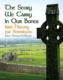 The Story We Carry in Our Bones: Irish History for Americans  9781455625338 Front Cover