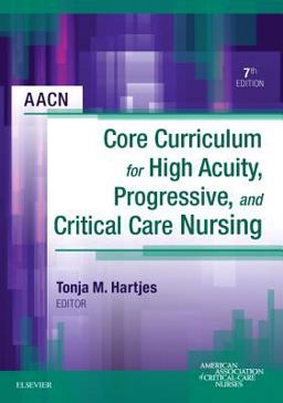 AACN Core Curriculum for High Acuity, Progressive, and Critical Care Nursing 7th 9781455710652 Front Cover