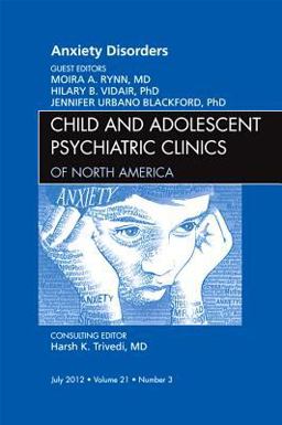 Anxiety Disorders, an Issue of Child and Adolescent Psychiatric Clinics of North America Anxiety Disorders, an Issue of Child and Adolescent Psychiatric Clinics of North America