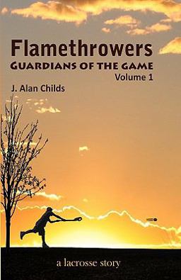 Flamethrowers - Guardians of the Game A Lacrosse Story  9781456300104 Front Cover
