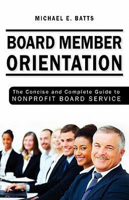Board Member Orientation The Concise and Complete Guide to Nonprofit Board Service  9781456304911 Front Cover