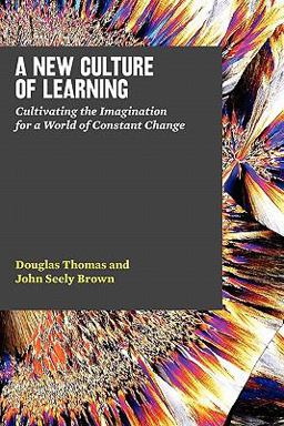 New Culture of Learning Cultivating the Imagination for a World of Constant Change  9781456458881 Front Cover
