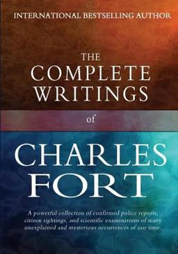 The Complete Writings of Charles Fort The Complete Writings of Charles Fort