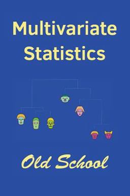 Multivariate Statistics: Old School Mathematical and Methodological Introduction to Multivariate Statistical Analytics, Including Linear Models, Principal Components, Covariance Structures, Classification, and Clustering, Providing Background for Machine Learning and Big Data Study, with R  9781456538835 Front Cover
