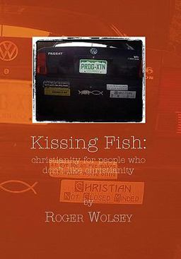 Kissing Fish Christianity for People Who Don't Like Christianity  9781456839406 Front Cover