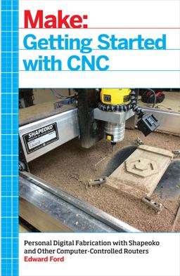 Getting Started with CNC Personal Digital Fabrication with Shapeoko and Other Computer-Controlled Routers  9781457183362 Front Cover