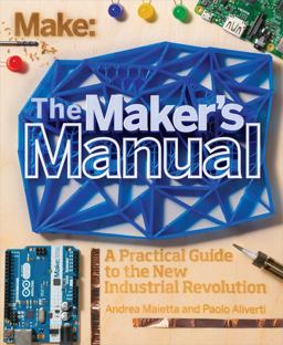 Maker's Manual A Practical Guide to the New Industrial Revolution  9781457185922 Front Cover