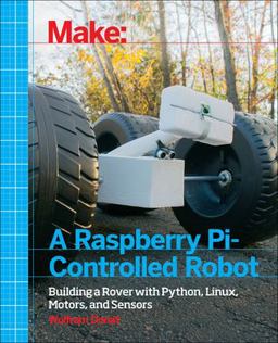 Make a Raspberry Pi-Controlled Robot Building a Rover with Python, Linux, Motors, and Sensors  9781457186035 Front Cover