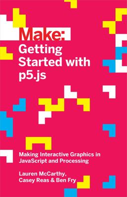 Make Getting Started with P5. Js Making Interactive Graphics in Javascript and Processing  9781457186776 Front Cover