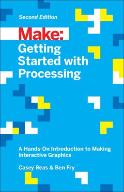 Getting Started With Processing: A Hands-on Introduction to Making Interactive Graphics  9781457187087 Front Cover