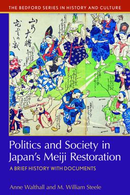 Politics and Society in Japan's Meiji Restoration: A Brief History With Documents  9781457681059 Front Cover