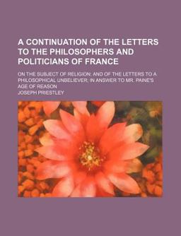 A Continuation of the Letters to the Philosophers and Politicians of France; on the Subject of Religion