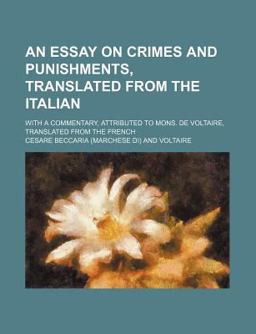 An Essay on Crimes and Punishments, Translated from the Italian; with a Commentary, Attributed to Mons de Voltaire, Translated from the French