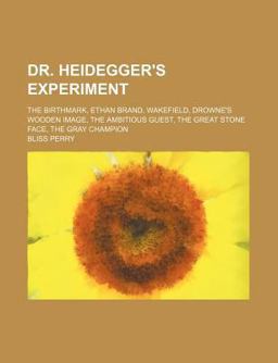 Dr Heidegger's Experiment; the Birthmark, Ethan Brand, Wakefield, Drowne's Wooden Image, the Ambitious Guest, the Great Stone Face, the Gray