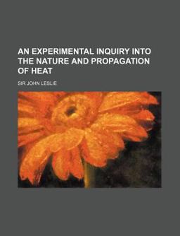 An Experimental Inquiry into the Nature and Propagation of Heat