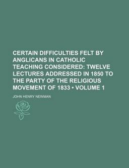 Certain Difficulties Felt by Anglicans in Catholic Teaching Considered