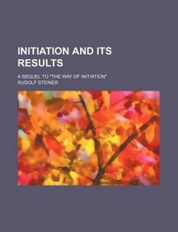 Initiation and Its Results; a Sequel to the Way of Initiation