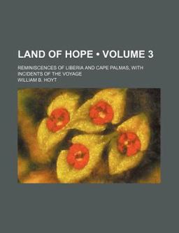 Land of Hope; Reminiscences of Liberia and Cape Palmas, with Incidents of the Voyage Land of Hope; Reminiscences of Liberia and Cape Palmas, with Incidents of the Voyage