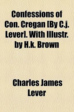 Confessions of con Cregan [by C J Lever] with Illustr by H K Brown