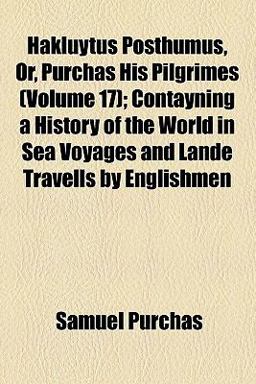Hakluytus Posthumus, or, Purchas His Pilgrimes