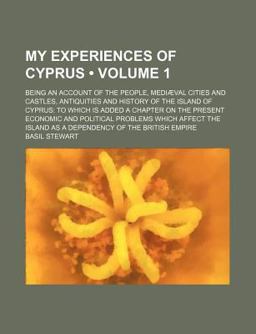 My Experiences of Cyprus; Being an Account of the People, Mediæval Cities and Castles, Antiquities and History of the Island of Cyprus