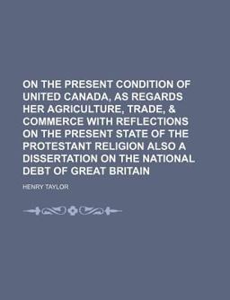 On the Present Condition of United Canada, As Regards Her Agriculture, Trade