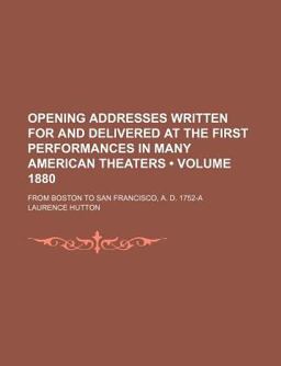 Opening Addresses Written for and Delivered at the First Performances in Many American Theaters; from Boston to San Francisco, a D 1752-