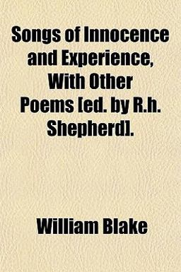 Songs of Innocence and Experience, with Other Poems [Ed by R H Shepherd]