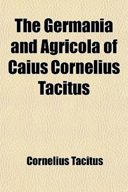 The Germania and Agricola of Caius Cornelius Tacitus