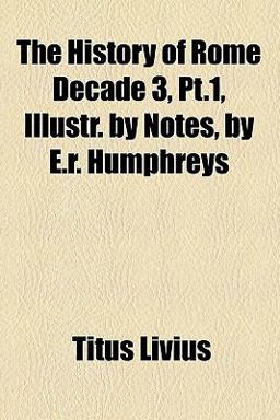 The History of Rome Decade 3, Pt 1, Illustr by Notes, by E R Humphreys