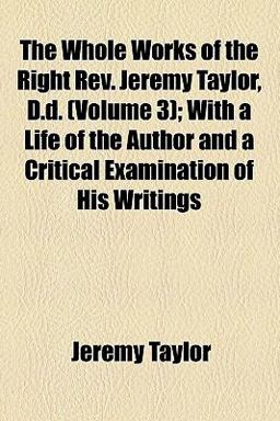 The Whole Works of the Right Rev Jeremy Taylor, D D