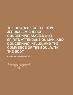 The Doctrine of the New Jerusalem Church Concerning Angels and Spirits Attendant on Man, and Concerning Influx, and the Commerce of the Soul