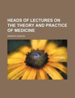 Heads of Lectures on the Theory and Practice of Medicine Heads of Lectures on the Theory and Practice of Medicine