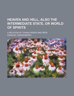 Heaven and Hell, Also the Intermediate State, or World of Spirits