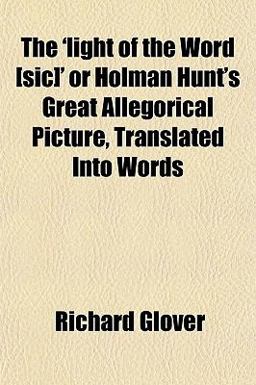 The 'Light of the Word [Sic]' or Holman Hunt's Great Allegorical Picture, Translated into Words