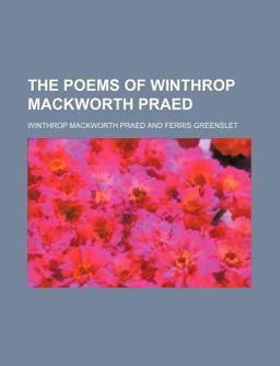 The Poems of Winthrop MacKworth Praed
